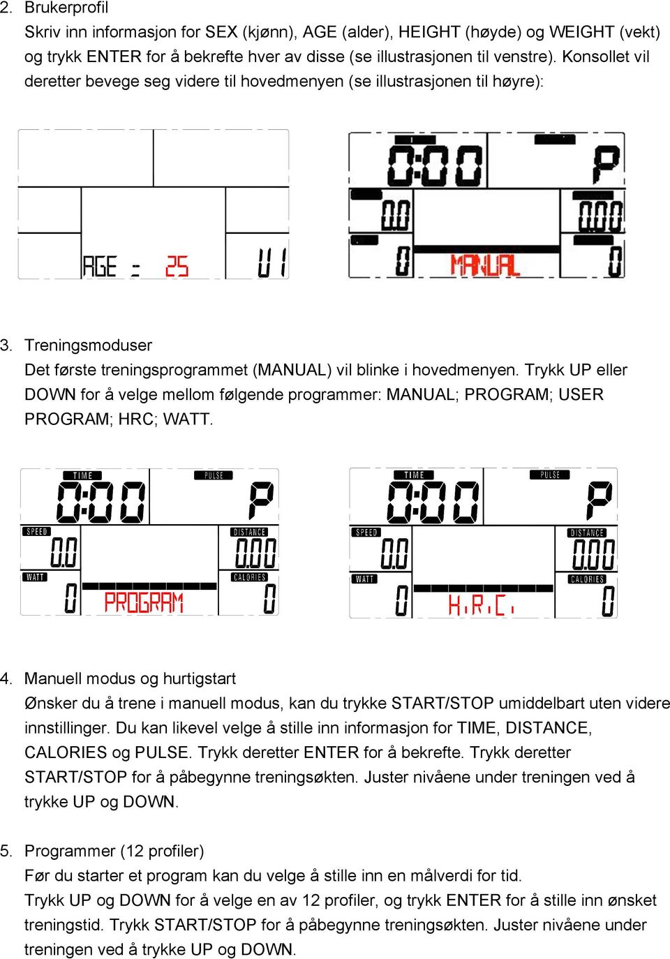 Trykk UP eller DOWN for å velge mellom følgende programmer: MANUAL; PROGRAM; USER PROGRAM; HRC; WATT. 4.