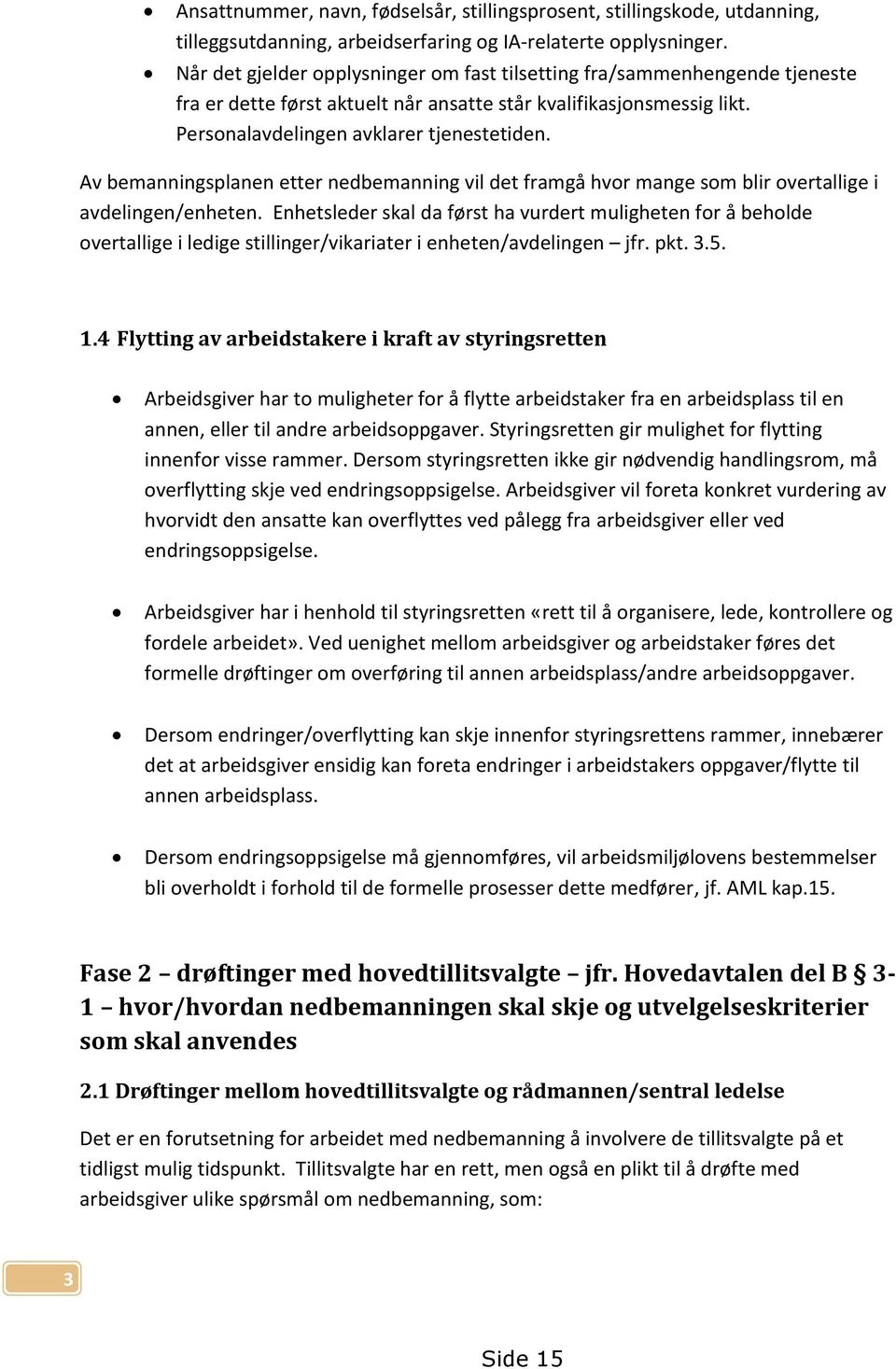 Av bemanningsplanen etter nedbemanning vil det framgå hvor mange som blir overtallige i avdelingen/enheten.