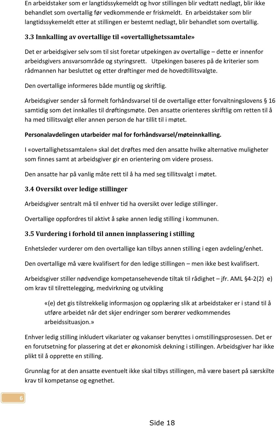 3 Innkalling av overtallige til «overtallighetssamtale» Det er arbeidsgiver selv som til sist foretar utpekingen av overtallige dette er innenfor arbeidsgivers ansvarsområde og styringsrett.