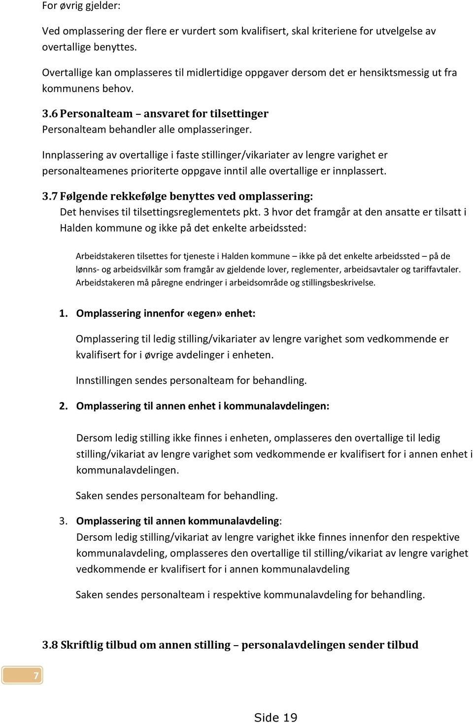 Innplassering av overtallige i faste stillinger/vikariater av lengre varighet er personalteamenes prioriterte oppgave inntil alle overtallige er innplassert. 3.