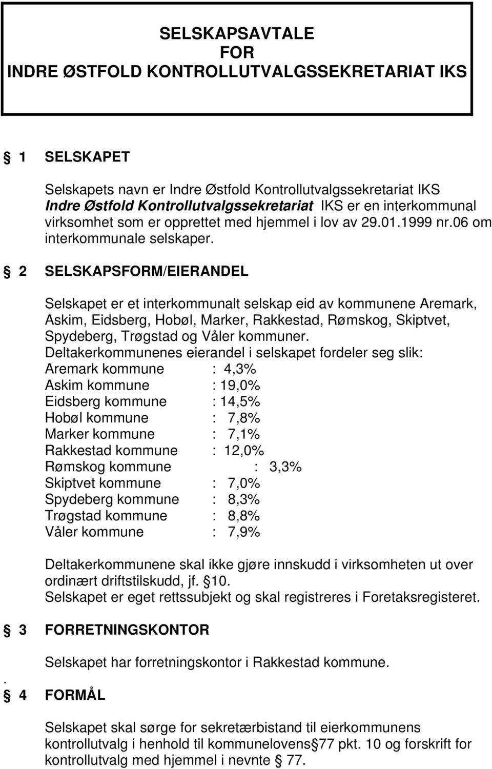 2 SELSKAPSFORM/EIERANDEL Selskapet er et interkommunalt selskap eid av kommunene Aremark, Askim, Eidsberg, Hobøl, Marker, Rakkestad, Rømskog, Skiptvet, Spydeberg, Trøgstad og Våler kommuner.