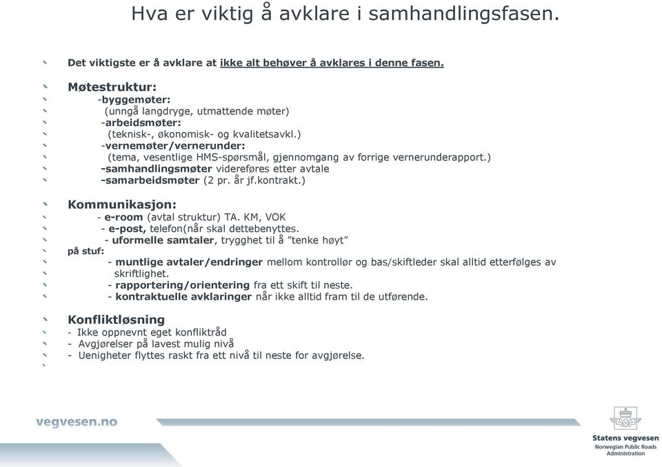 ) -vernemøter/vernerunder: (tema, vesentlige HMS-spørsmål, gjennomgang av forrige vernerunderapport.) -samhandlingsmøter videreføres etter avtale -samarbeidsmøter (2 pr. år jf.kontrakt.