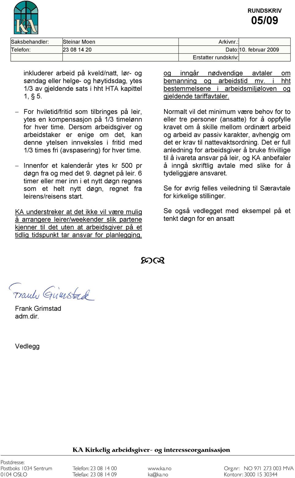 Dersom arbeidsgiver og arbeidstaker er enige om det, kan denne ytelsen innveksles i fritid med 1/3 times fri (avspasering) for hver time. Innenfor et kalenderår ytes kr 500 pr døgn fra og med det 9.