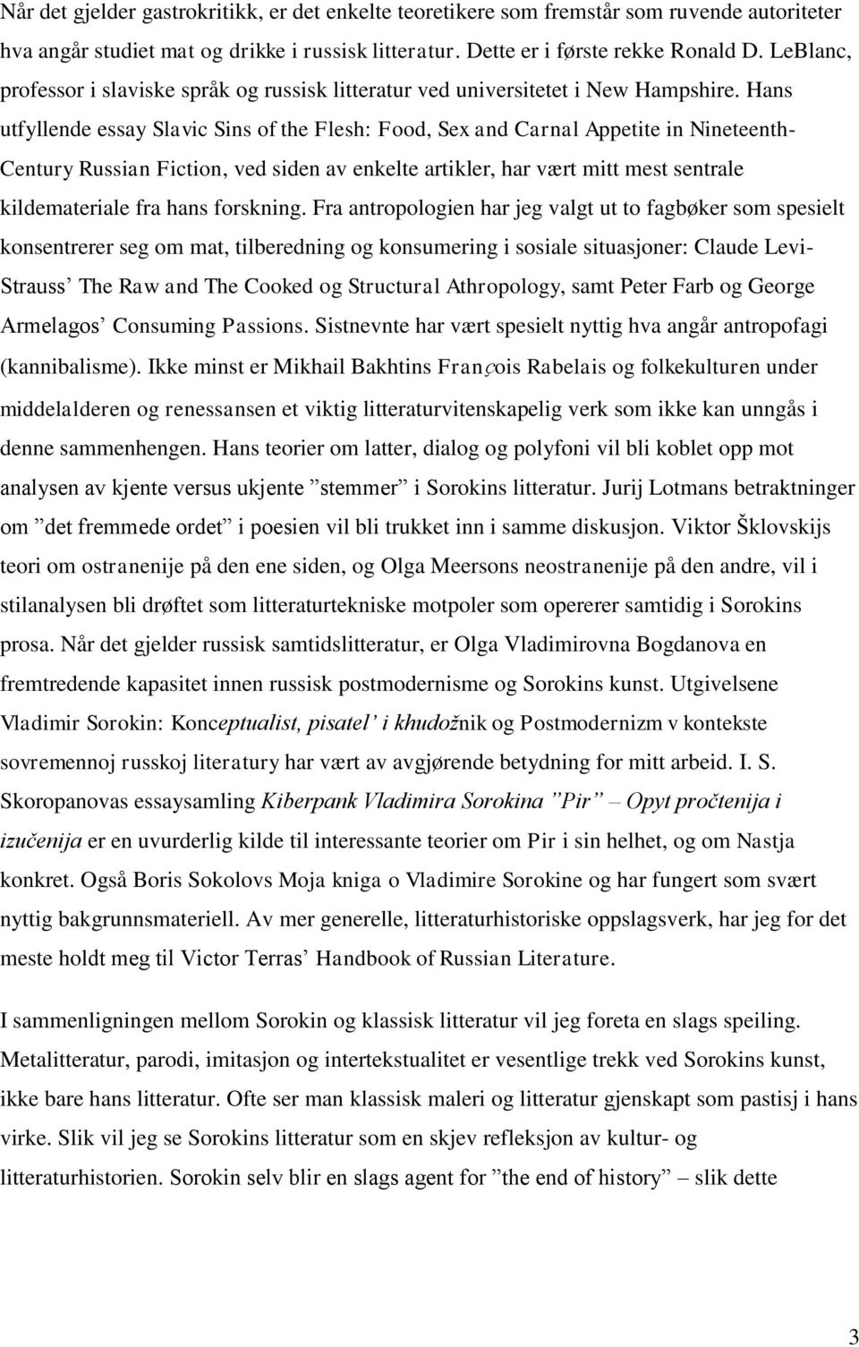 Hans utfyllende essay Slavic Sins of the Flesh: Food, Sex and Carnal Appetite in Nineteenth- Century Russian Fiction, ved siden av enkelte artikler, har vært mitt mest sentrale kildemateriale fra