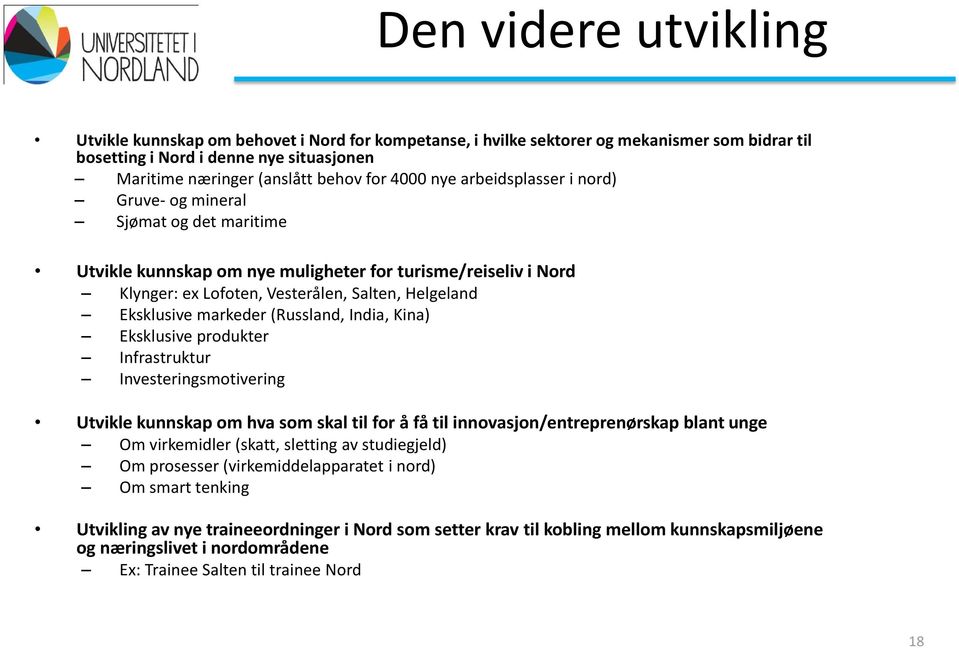 markeder (Russland, India, Kina) Eksklusive produkter Infrastruktur Investeringsmotivering Utvikle kunnskap om hva som skal til for å få til innovasjon/entreprenørskap blant unge Om virkemidler