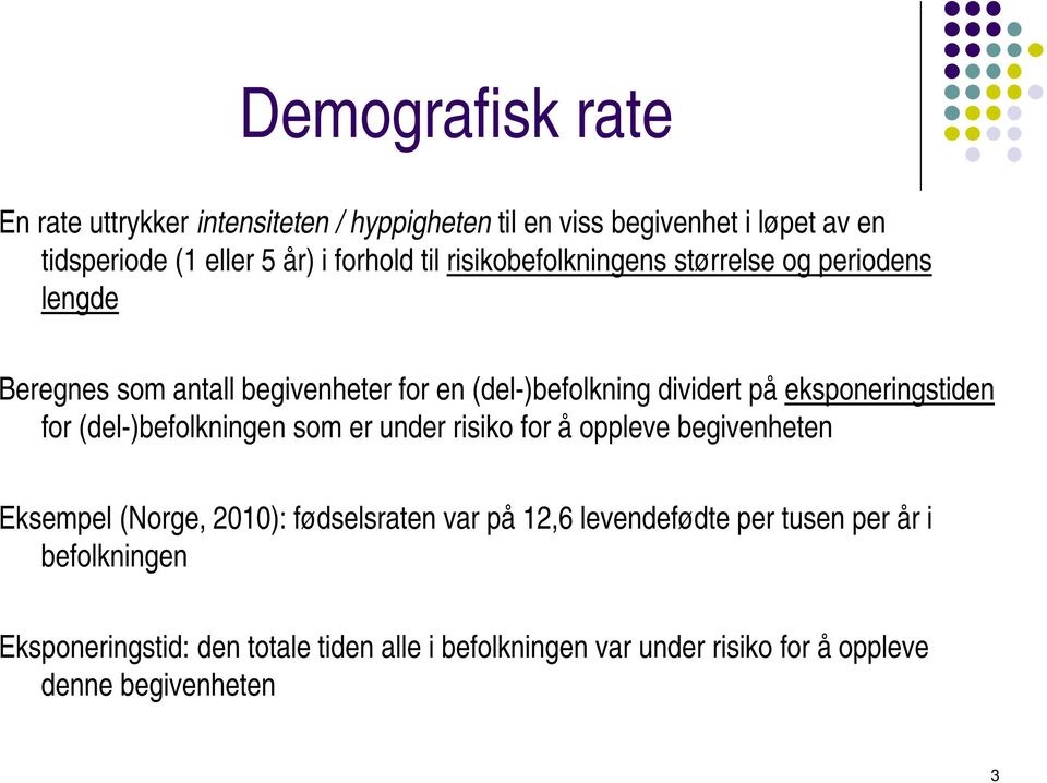 eksponeringstiden for (del-)befolkningen som er under risiko for å oppleve begivenheten Eksempel (Norge, 2010): fødselsraten var på 12,6