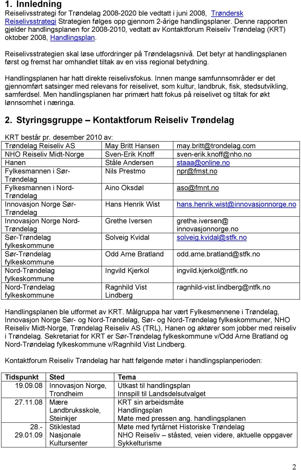 Det betyr at handlingsplanen først og fremst har omhandlet tiltak av en viss regional betydning. Handlingsplanen har hatt direkte reiselivsfokus.