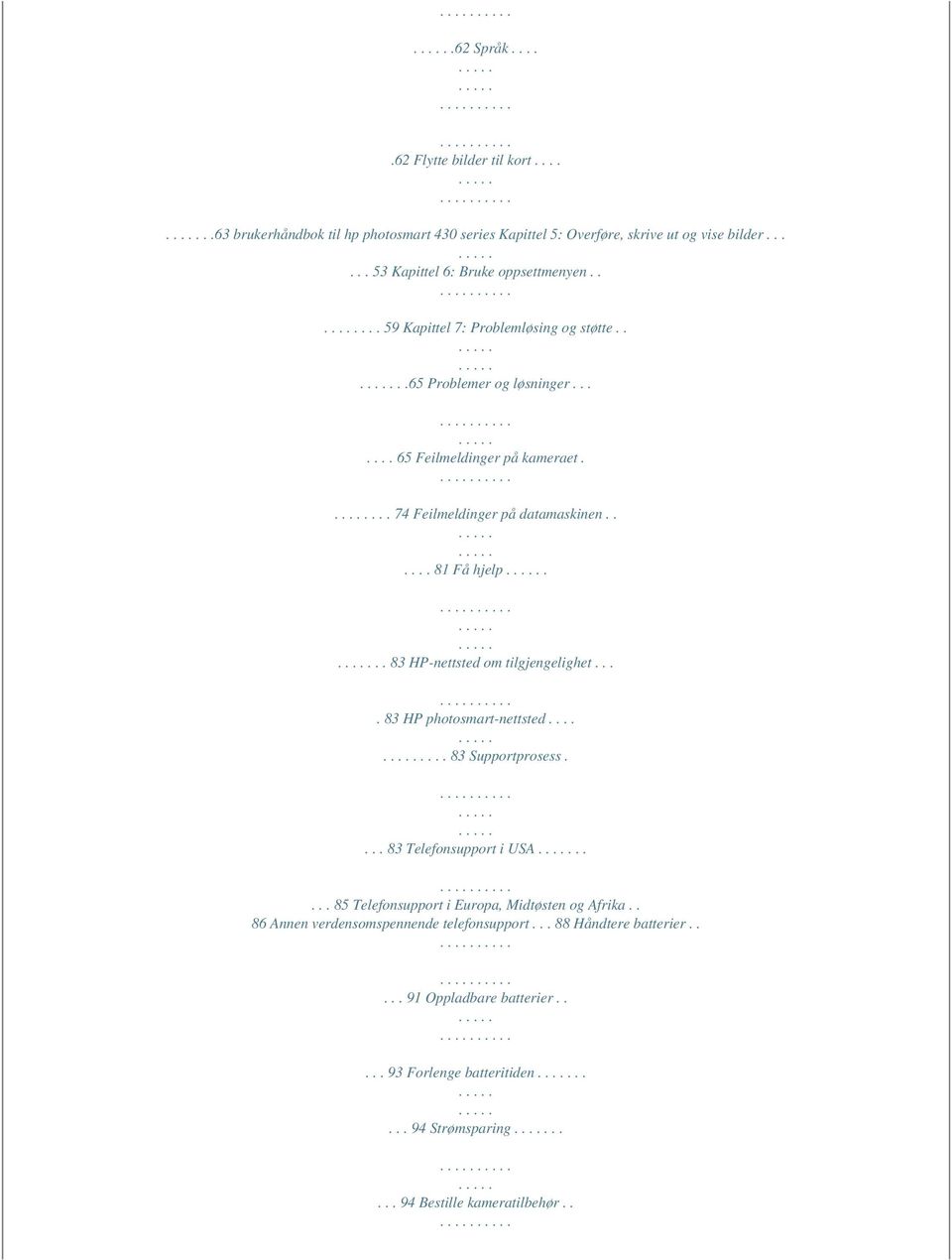 .. 83 HP-nettsted om tilgjengelighet.... 83 HP photosmart-nettsted........ 83 Supportprosess.... 83 Telefonsupport i USA..... 85 Telefonsupport i Europa, Midtøsten og Afrika.