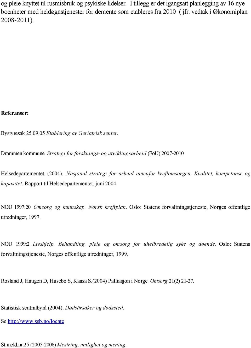 (2004). Nasjonal strategi for arbeid innenfor kreftomsorgen. Kvalitet, kompetanse og kapasitet. Rapport til Helsedepartementet, juni 2004 NOU 1997:20 Omsorg og kunnskap. Norsk kreftplan.