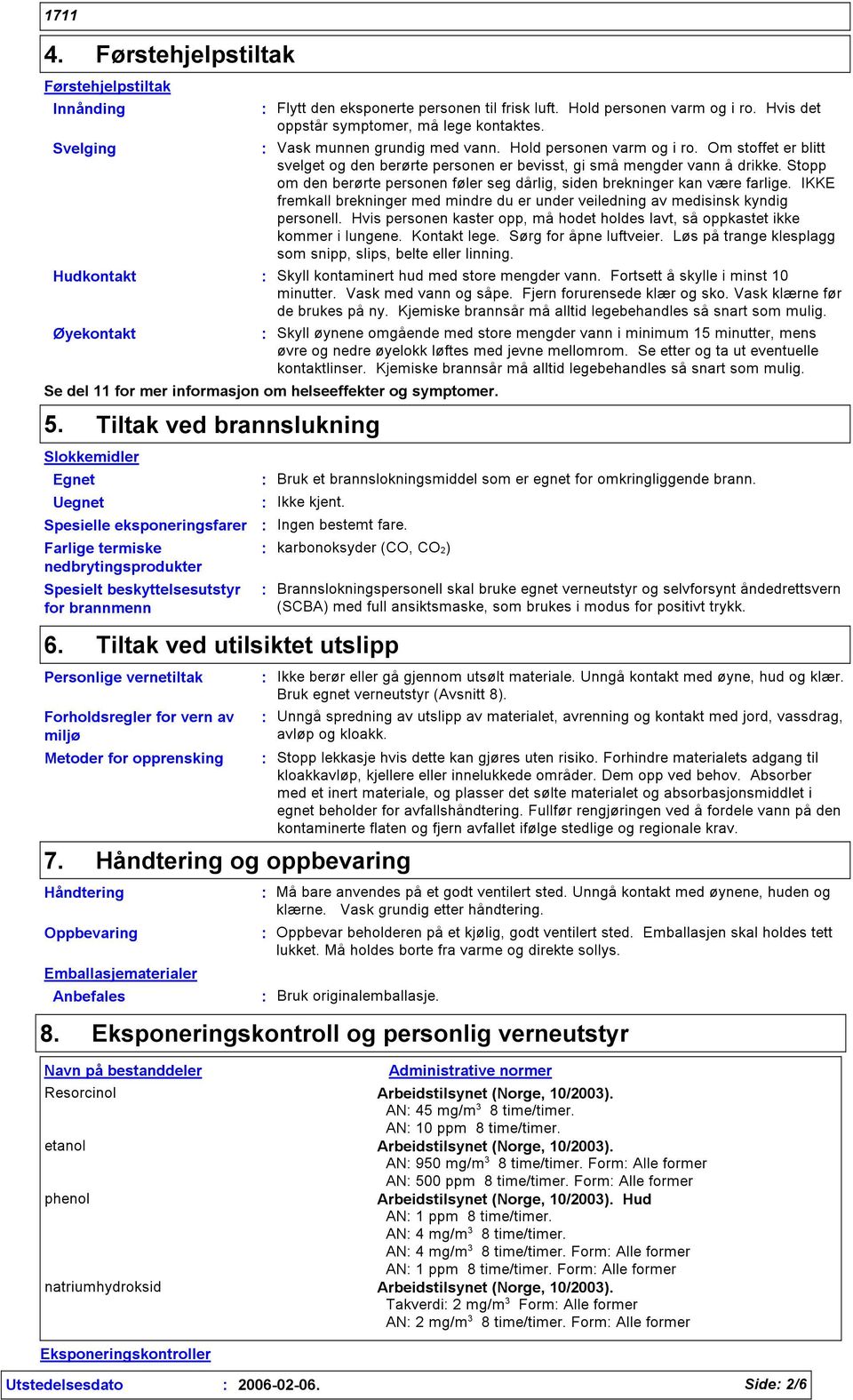 Stopp om den berørte personen føler seg dårlig, siden brekninger kan være farlige. IKKE fremkall brekninger med mindre du er under veiledning av medisinsk kyndig personell.