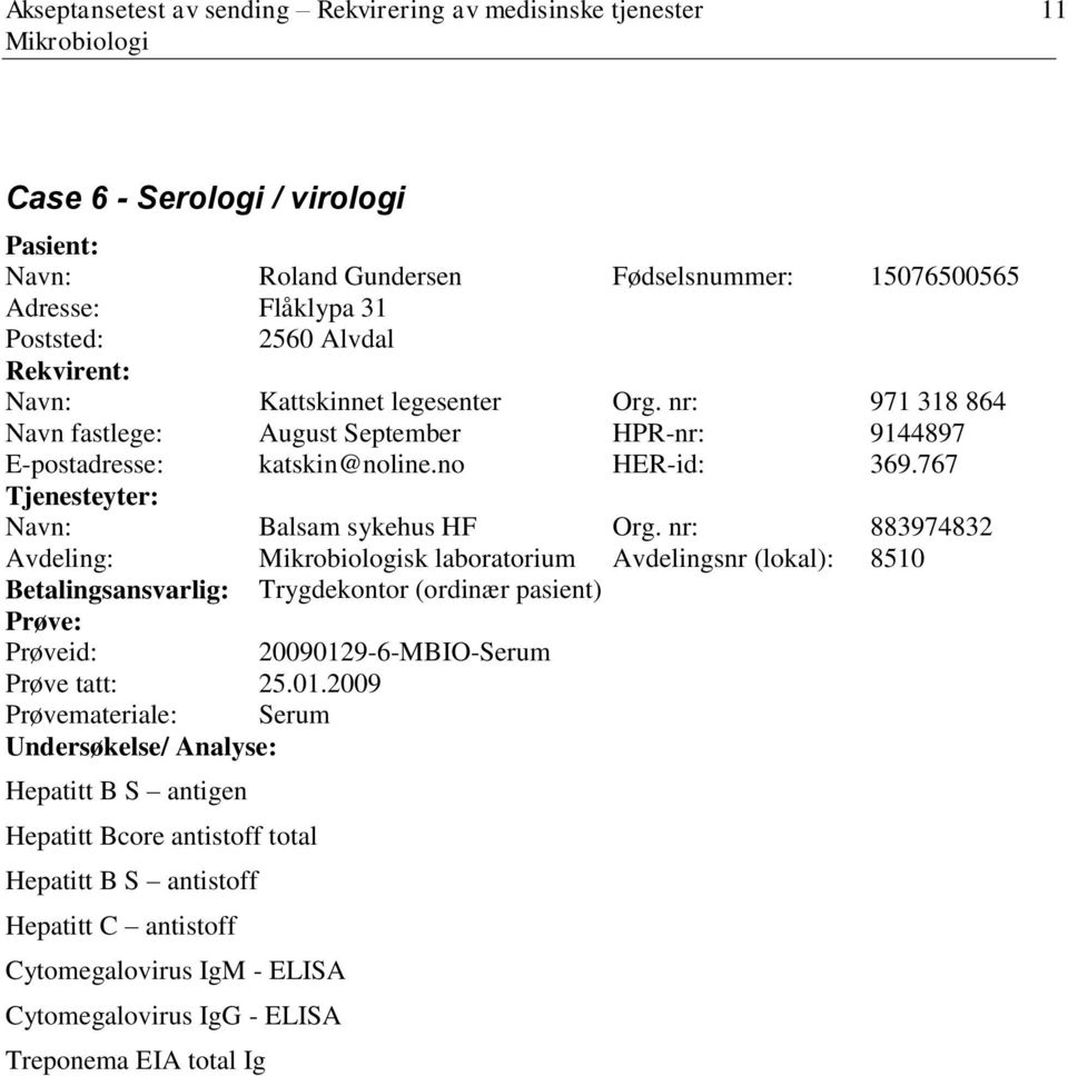 767 Tjenesteyter: Avdeling: sk laboratorium Avdelingsnr (lokal): 8510 Betalingsansvarlig: Trygdekontor (ordinær pasient) Prøve: Prøveid: 2009012