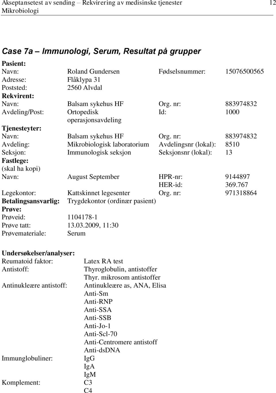 (lokal): 13 Fastlege: (skal ha kopi) Navn: August September HPR-nr: 9144897 HER-id: 369.767 Legekontor: Kattskinnet legesenter Org.