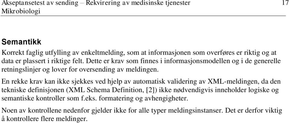 En rekke krav kan ikke sjekkes ved hjelp av automatisk validering av XML-meldingen, da den tekniske definisjonen (XML Schema Definition, [2]) ikke nødvendigvis inneholder