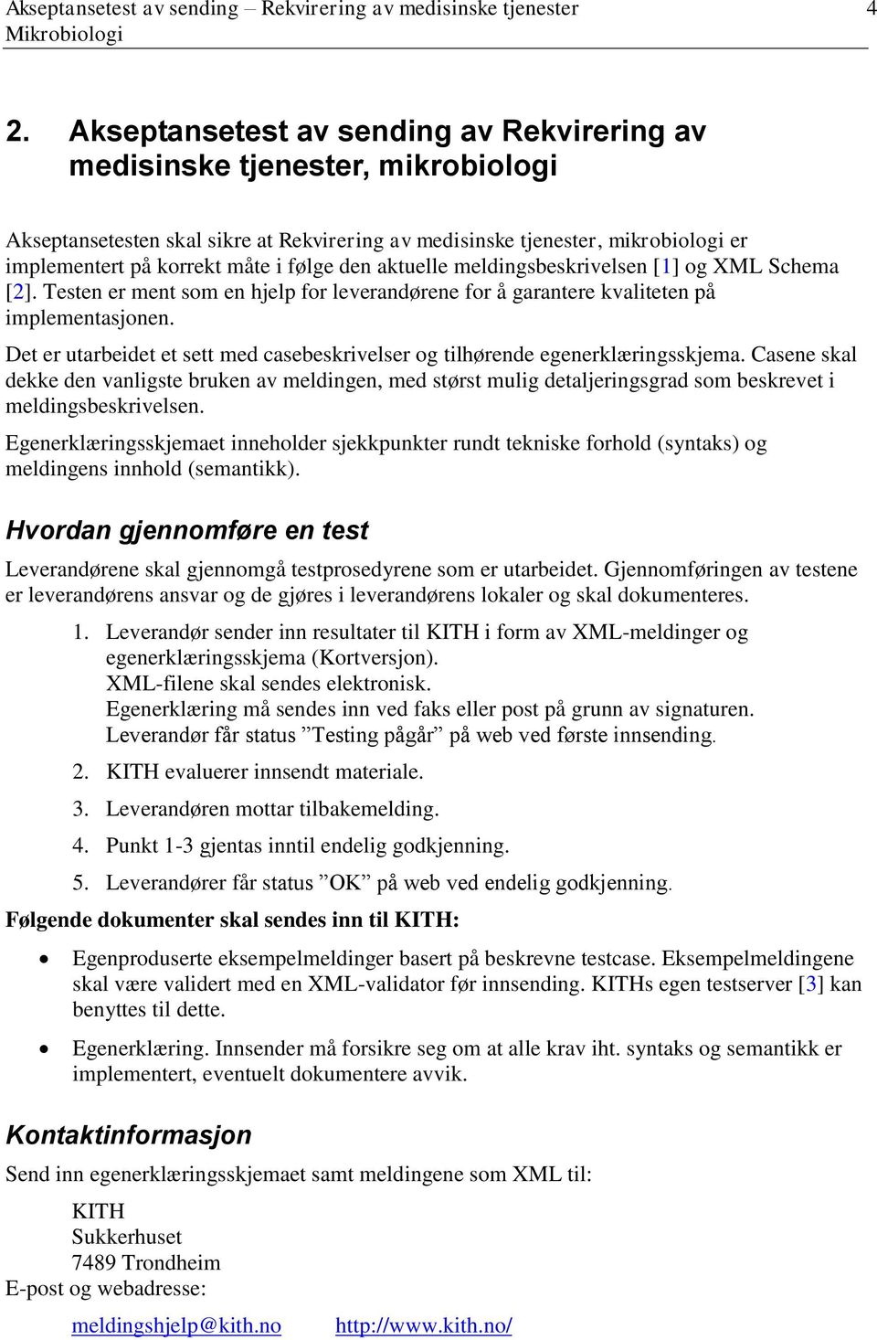 den aktuelle meldingsbeskrivelsen [1] og XML Schema [2]. Testen er ment som en hjelp for leverandørene for å garantere kvaliteten på implementasjonen.