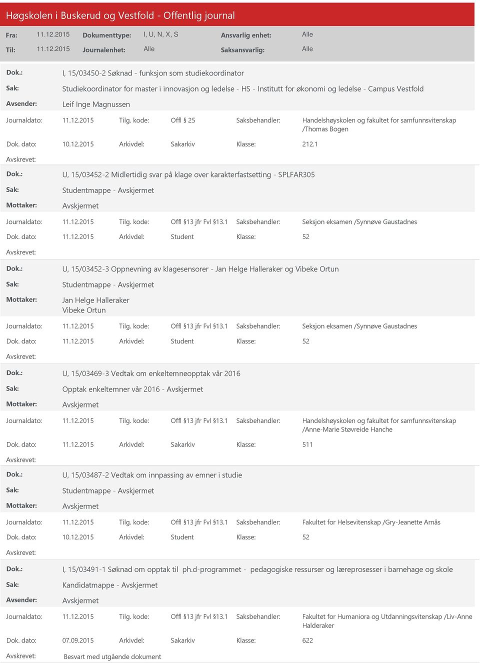 dato: Arkivdel: Student, 15/034-3 Oppnevning av klagesensorer - Jan Helge Halleraker og Vibeke Ortun Studentmappe - Jan Helge Halleraker Vibeke Ortun Seksjon eksamen /Synnøve Gaustadnes Dok.