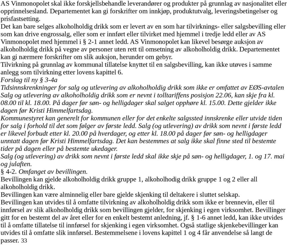 Det kan bare selges alkoholholdig drikk som er levert av en som har tilvirknings- eller salgsbevilling eller som kan drive engrossalg, eller som er innført eller tilvirket med hjemmel i tredje ledd