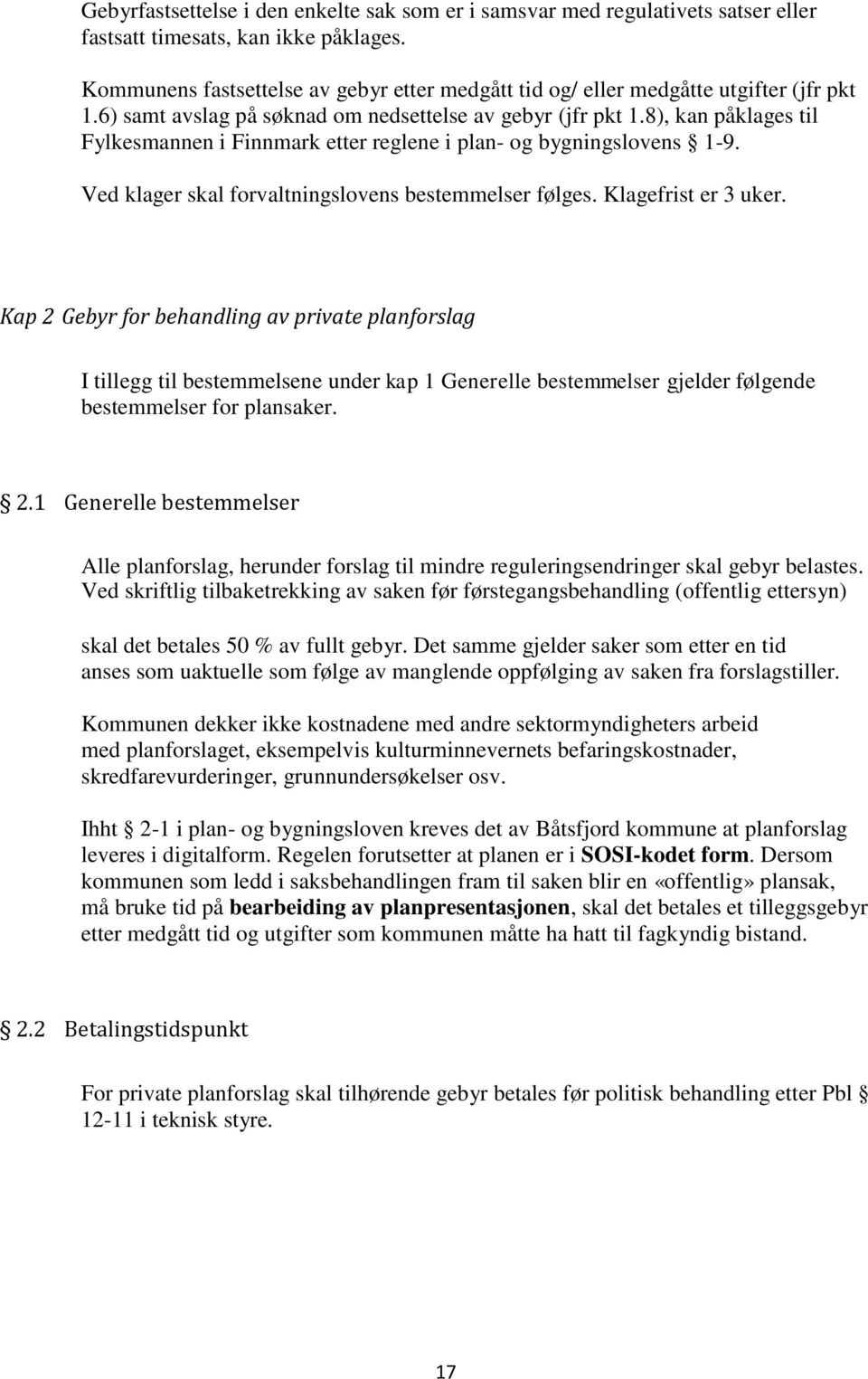 8), kan påklages til Fylkesmannen i Finnmark etter reglene i plan- og bygningslovens 1-9. Ved klager skal forvaltningslovens bestemmelser følges. Klagefrist er 3 uker.