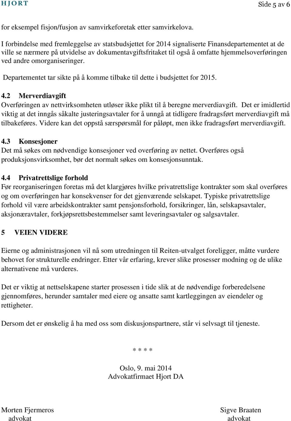 andre omorganiseringer. Departementet tar sikte på å komme tilbake til dette i budsjettet for 2015. 4.2 Merverdiavgift Overføringen av nettvirksomheten utløser ikke plikt til å beregne merverdiavgift.