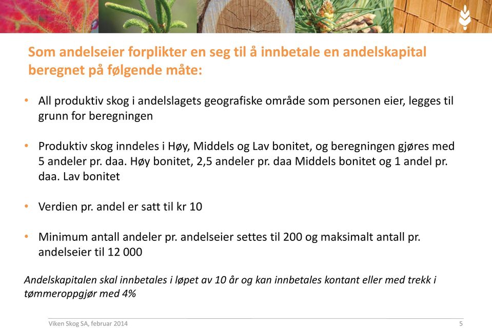 daa Middels bonitet og 1 andel pr. daa. Lav bonitet Verdien pr. andel er satt til kr 10 Minimum antall andeler pr. andelseier settes til 200 og maksimalt antall pr.