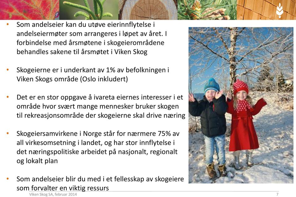 er en stor oppgave å ivareta eiernes interesser i et område hvor svært mange mennesker bruker skogen til rekreasjonsområde der skogeierne skal drive næring Skogeiersamvirkene i