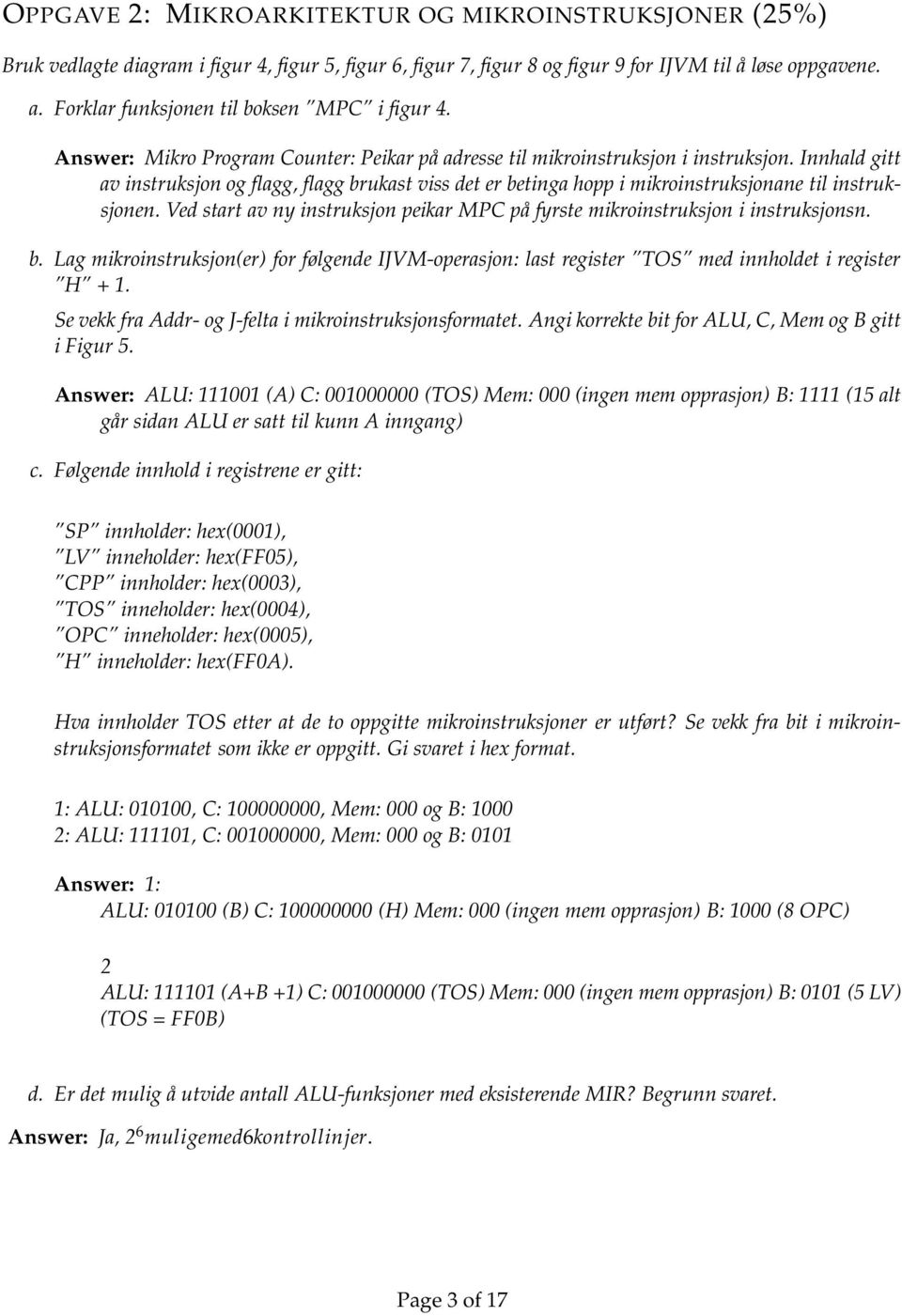 Innhald gitt av instruksjon og flagg, flagg brukast viss det er betinga hopp i mikroinstruksjonane til instruksjonen. Ved start av ny instruksjon peikar MPC på fyrste mikroinstruksjon i instruksjonsn.