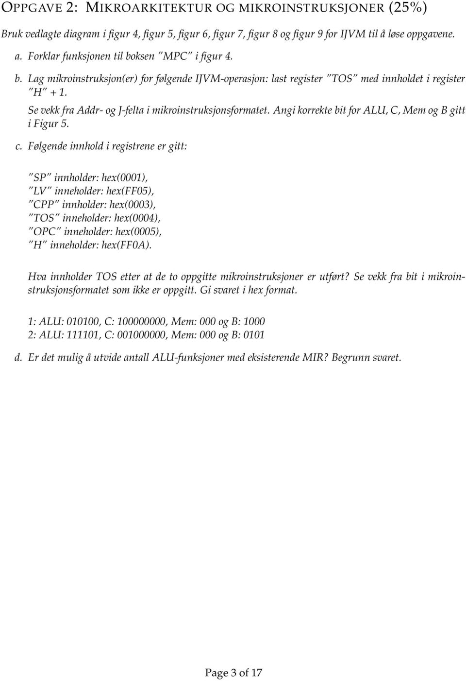 Se vekk fra Addr- og J-felta i mikroinstruksjonsformatet. Angi korrekte bit for ALU, C, Mem og B gitt i Figur 5. c.