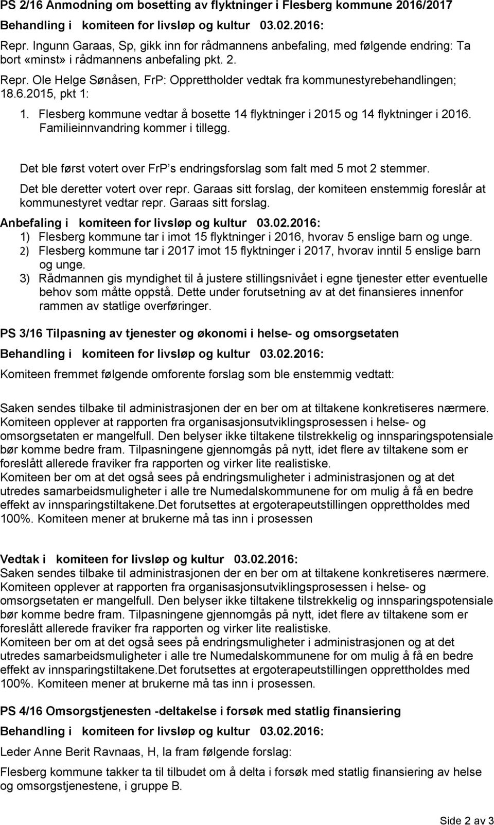 Ole Helge Sønåsen, FrP: Opprettholder vedtak fra kommunestyrebehandlingen; 18.6.2015, pkt 1: 1. Flesberg kommune vedtar å bosette 14 flyktninger i 2015 og 14 flyktninger i 2016.