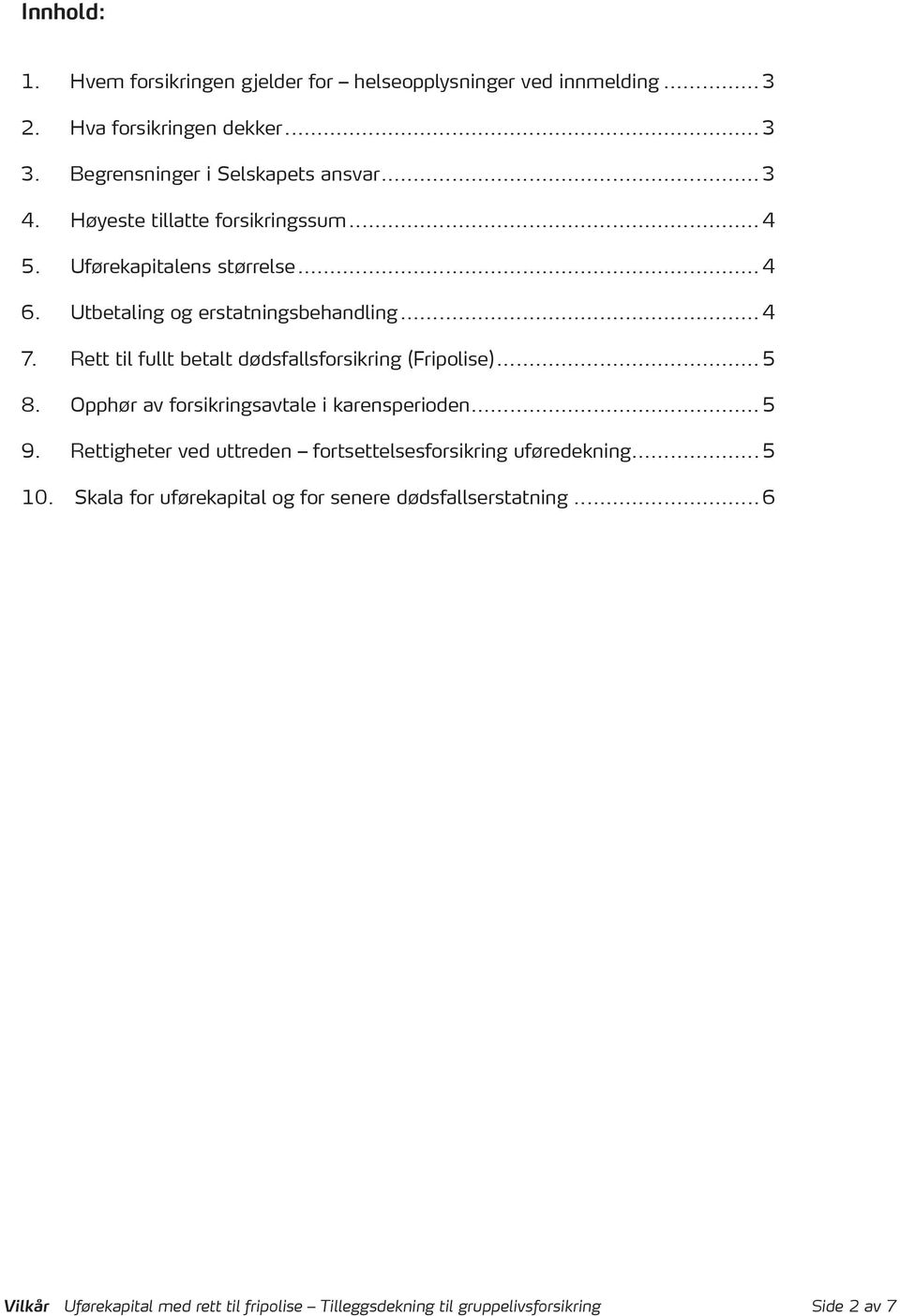 Rett til fullt betalt dødsfallsforsikring (Fripolise)...5 8. Opphør av forsikringsavtale i karensperioden...5 9.