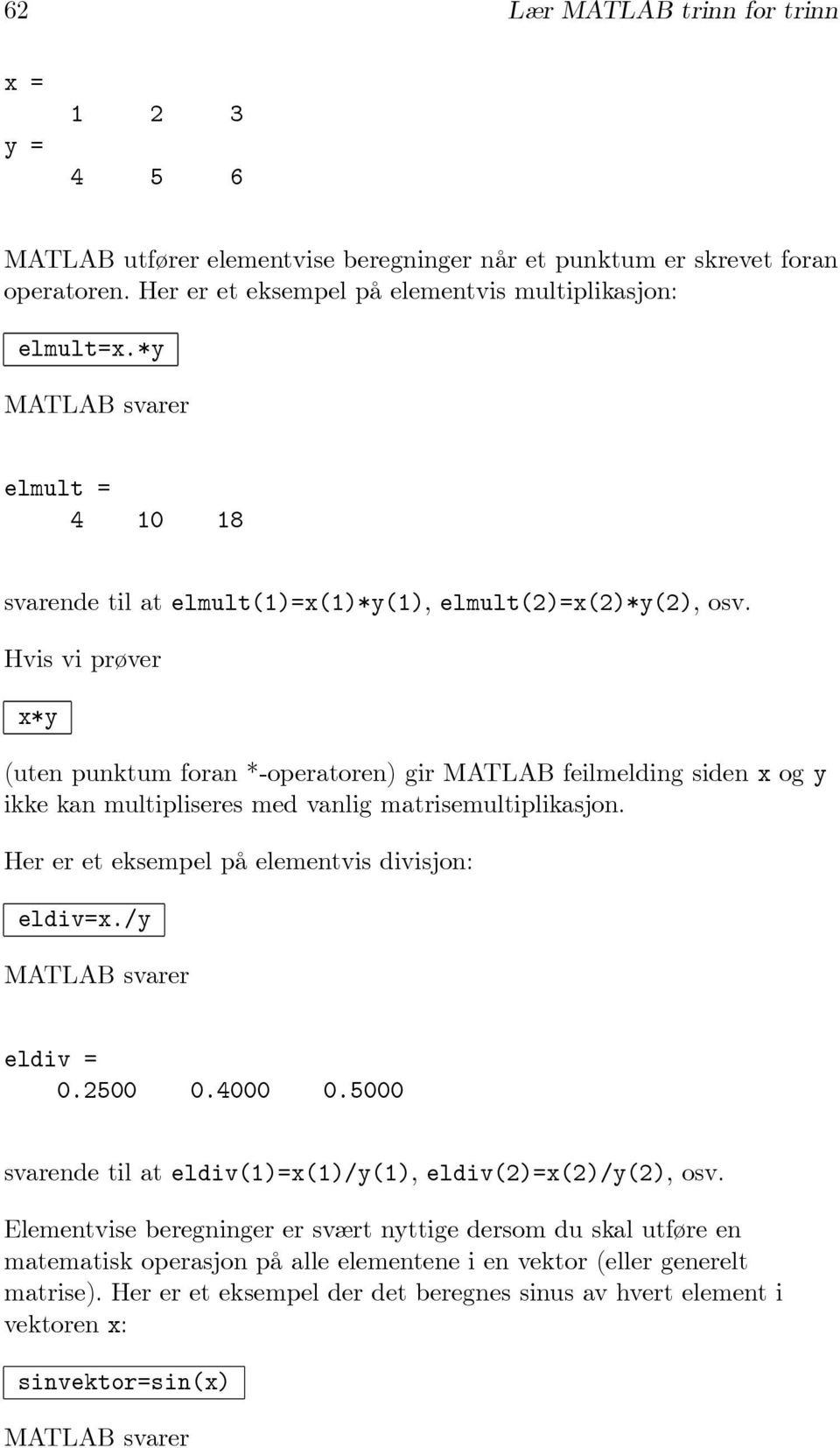 Hvis vi prøver x*y (uten punktum foran *-operatoren) gir MATLAB feilmelding siden x og y ikke kan multipliseres med vanlig matrisemultiplikasjon. Her er et eksempel på elementvis divisjon: eldiv=x.