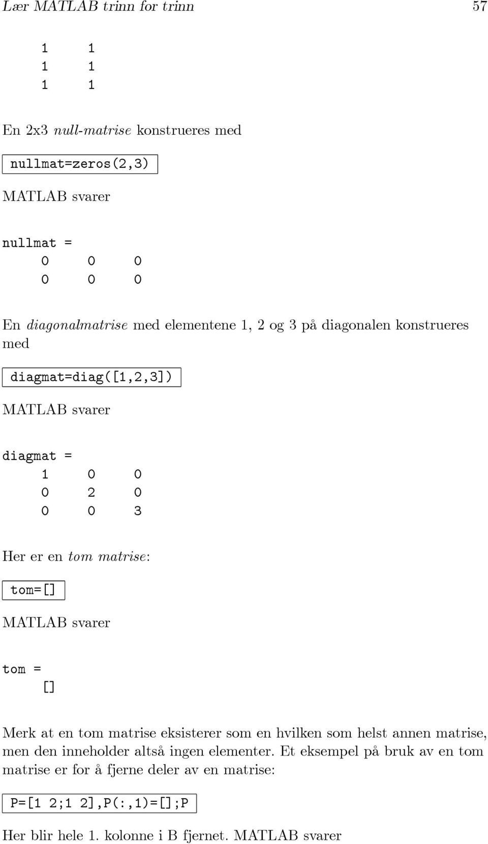 matrise: tom=[] tom = [] Merk at en tom matrise eksisterer som en hvilken som helst annen matrise, men den inneholder altså ingen