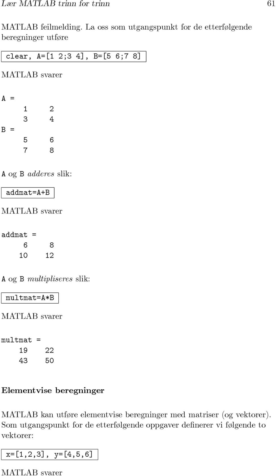 A og B adderes slik: addmat=a+b addmat = 6 8 10 12 A og B multipliseres slik: multmat=a*b multmat = 19 22 43 50
