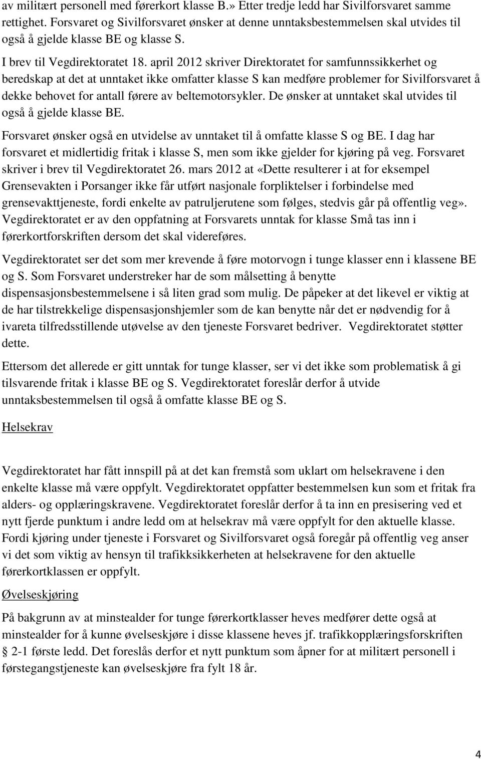 april 2012 skriver Direktoratet for samfunnssikkerhet og beredskap at det at unntaket ikke omfatter klasse S kan medføre problemer for Sivilforsvaret å dekke behovet for antall førere av