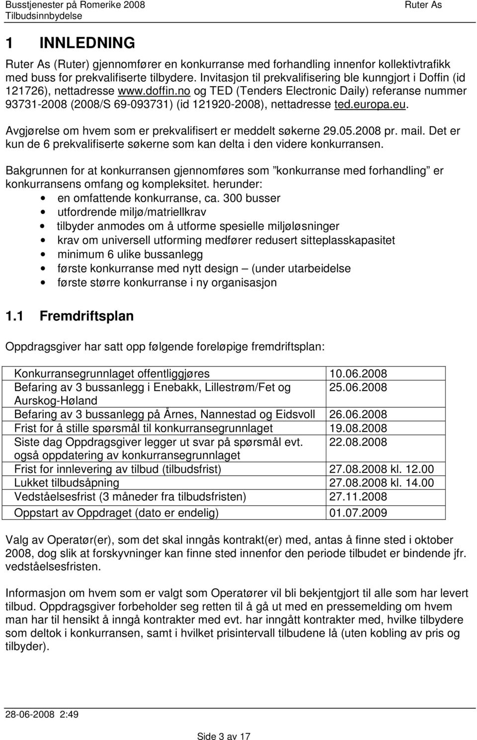 no og TED (Tenders Electronic Daily) referanse nummer 93731-2008 (2008/S 69-093731) (id 121920-2008), nettadresse ted.europa.eu. Avgjørelse om hvem som er prekvalifisert er meddelt søkerne 29.05.