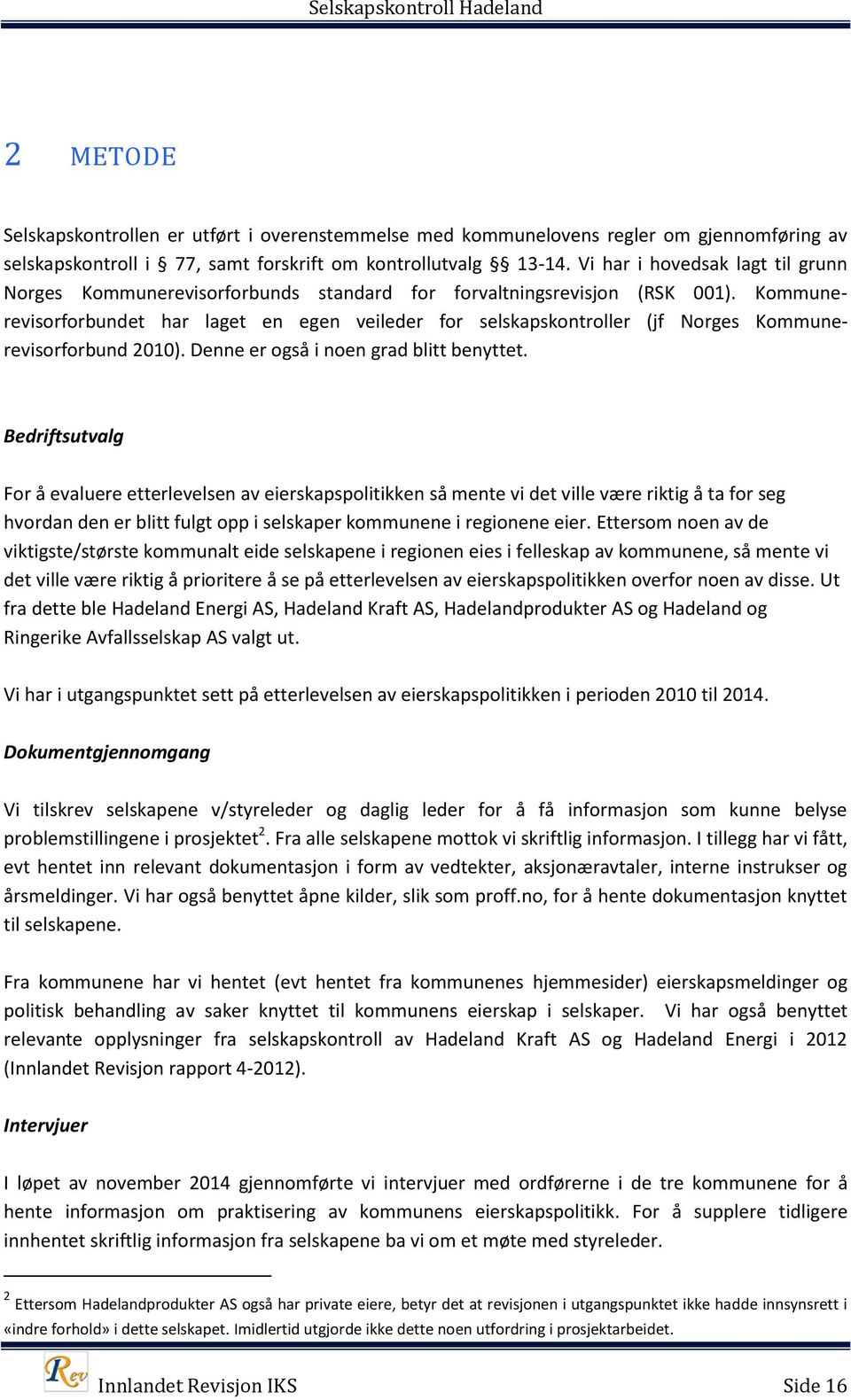 Kommunerevisorforbundet har laget en egen veileder for selskapskontroller (jf Norges Kommunerevisorforbund 2010). Denne er også i noen grad blitt benyttet.