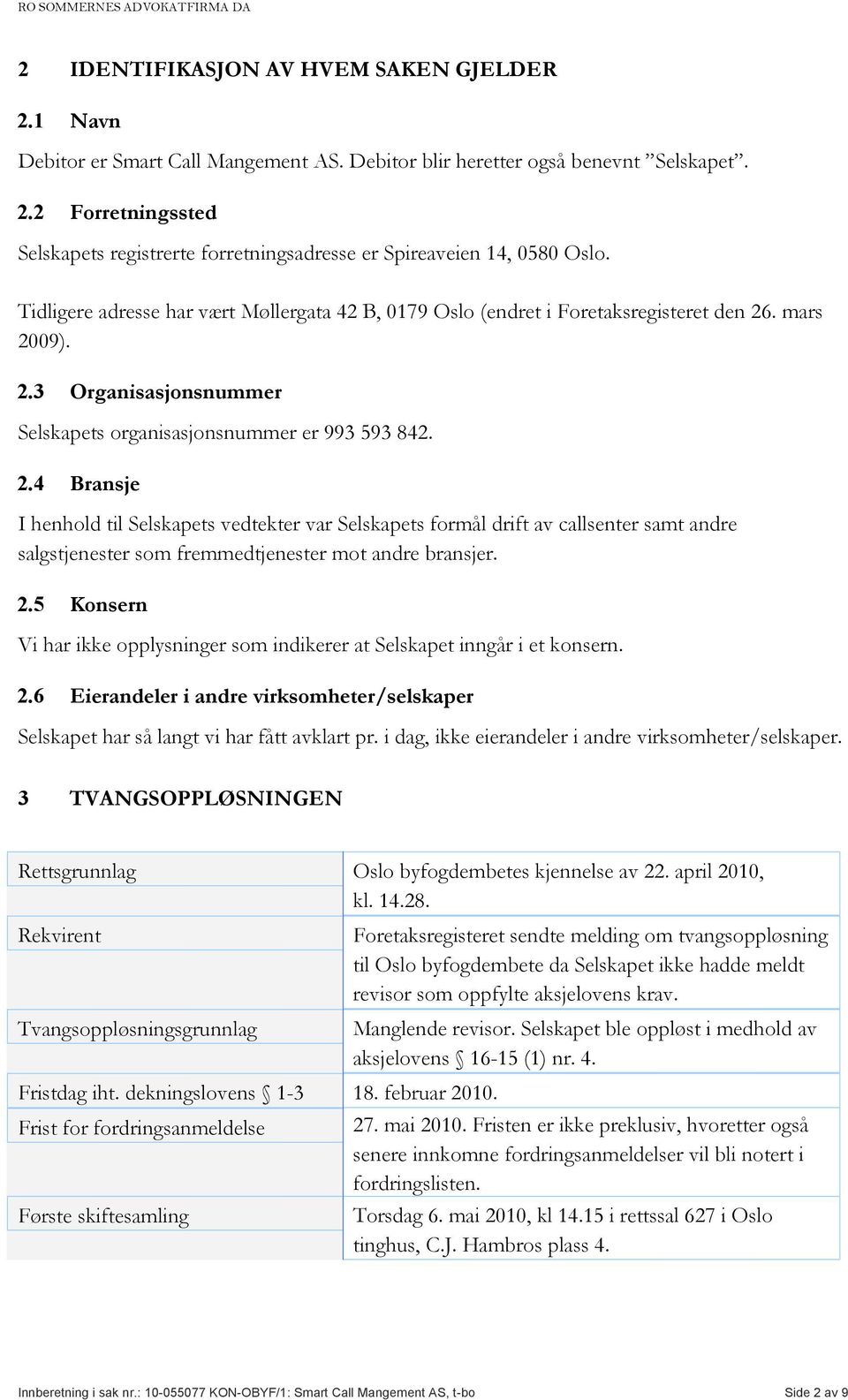 . mars 2009). 2.3 Organisasjonsnummer Selskapets organisasjonsnummer er 993 593 842. 2.4 Bransje I henhold til Selskapets vedtekter var Selskapets formål drift av callsenter samt andre salgstjenester som fremmedtjenester mot andre bransjer.