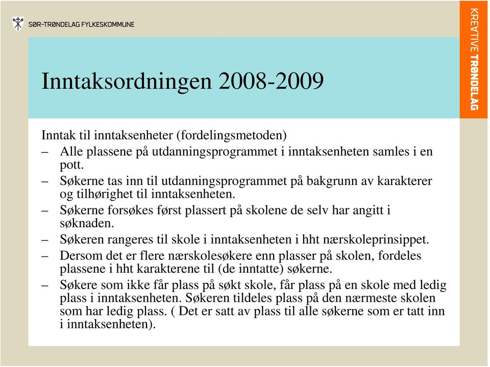 Søkeren rangeres til skole i inntaksenheten i hht nærskoleprinsippet.