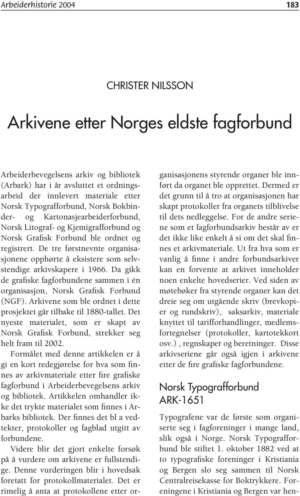 De tre førstnevnte organisasjonene opphørte å eksistere som selvstendige arkivskapere i 1966. Da gikk de grafiske fagforbundene sammen i én organisasjon, Norsk Grafisk Forbund (NGF).
