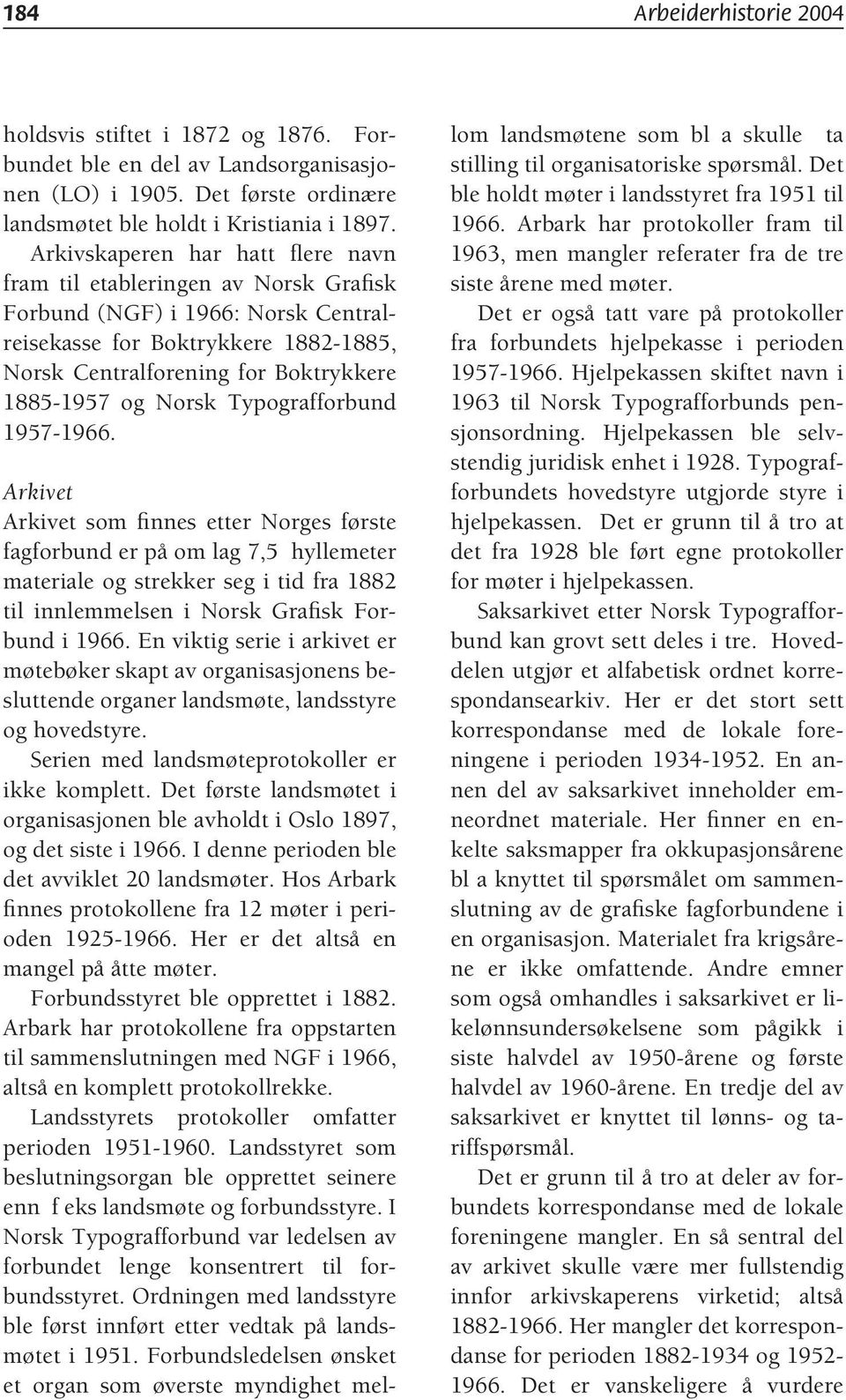 Norsk Typografforbund 1957-1966. som finnes etter Norges første fagforbund er på om lag 7,5 hyllemeter materiale og strekker seg i tid fra 1882 til innlemmelsen i Norsk Grafisk Forbund i 1966.