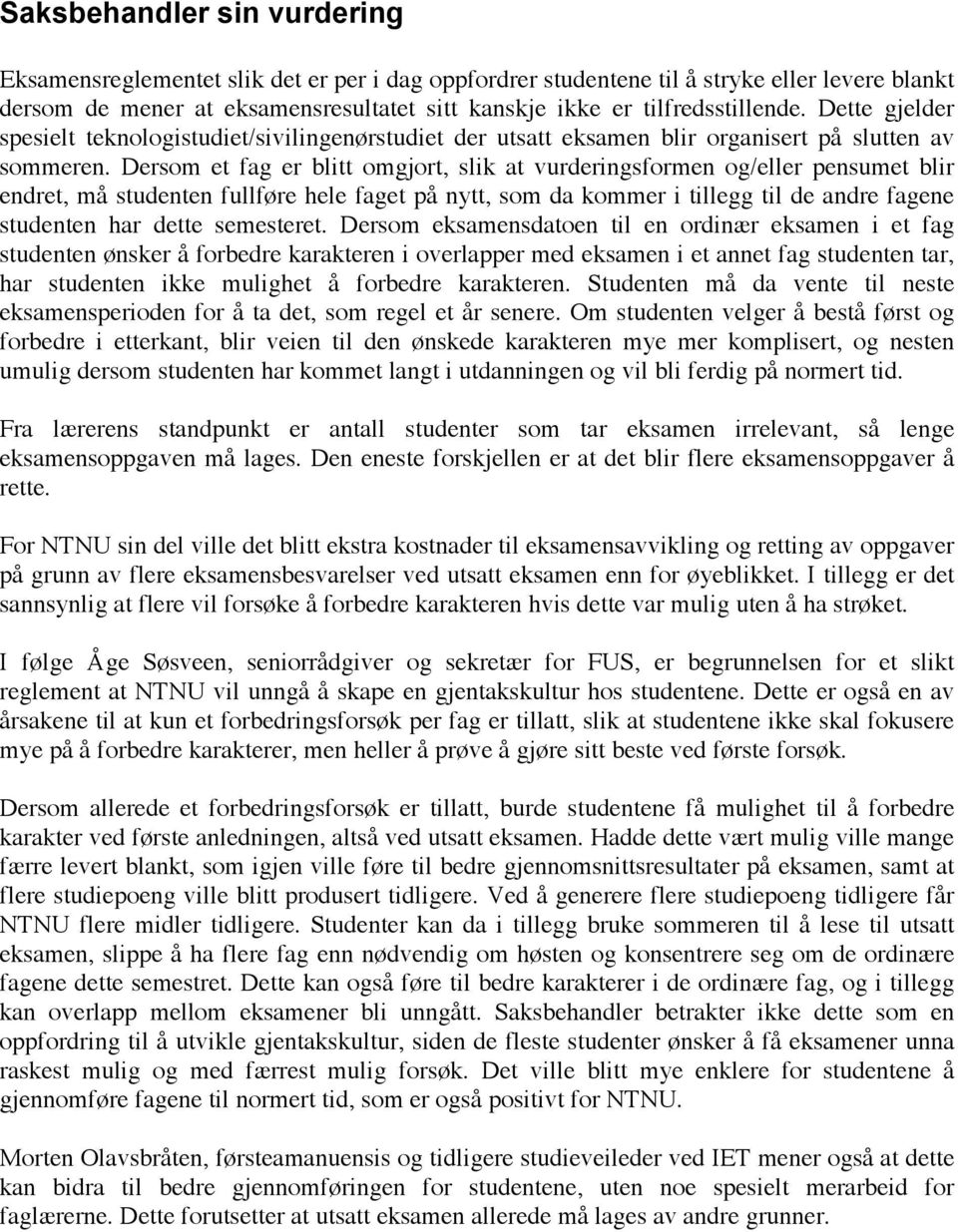 Dersom et fag er blitt omgjort, slik at vurderingsformen og/eller pensumet blir endret, må studenten fullføre hele faget på nytt, som da kommer i tillegg til de andre fagene studenten har dette