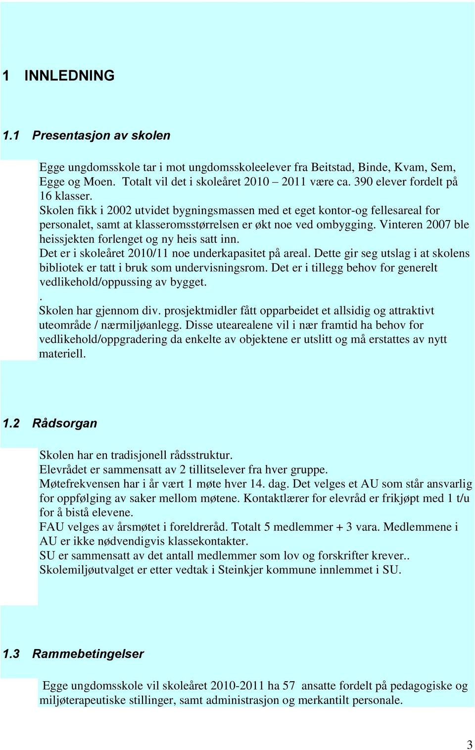 Vinteren 2007 ble heissjekten forlenget og ny heis satt inn. Det er i skoleåret 2010/11 noe underkapasitet på areal. Dette gir seg utslag i at skolens bibliotek er tatt i bruk som undervisningsrom.