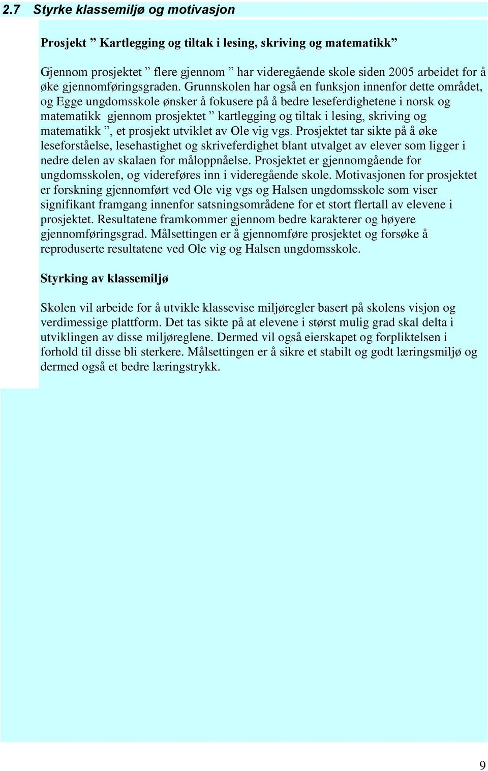 Grunnskolen har også en funksjon innenfor dette området, og Egge ungdomsskole ønsker å fokusere på å bedre leseferdighetene i norsk og matematikk gjennom prosjektet kartlegging og tiltak i lesing,