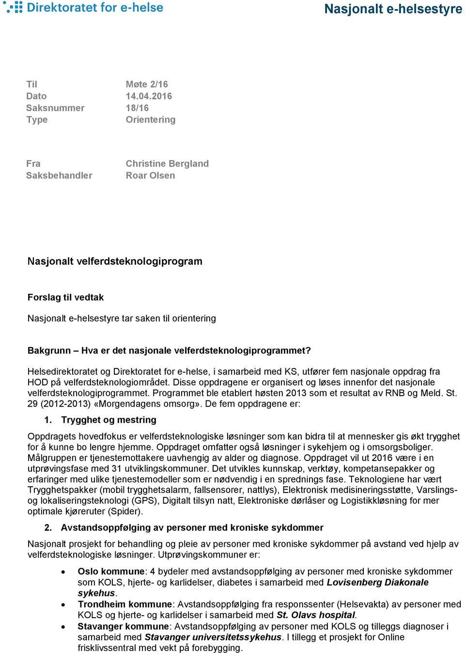 nasjonale velferdsteknologiprogrammet? Helsedirektoratet og Direktoratet for e-helse, i samarbeid med KS, utfører fem nasjonale oppdrag fra HOD på velferdsteknologiområdet.