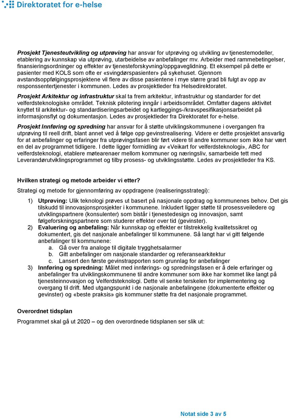 Gjennom avstandsoppfølgingsprosjektene vil flere av disse pasientene i mye større grad bli fulgt av opp av responssentertjenester i kommunen. Ledes av prosjektleder fra Helsedirektoratet.