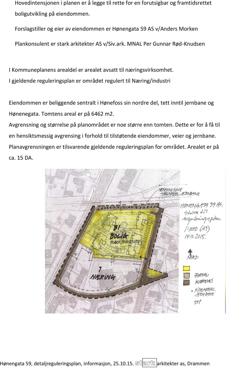 I gjeldende reguleringsplan er området regulert til Næring/industri Eiendommen er beliggende sentralt i Hønefoss sin nordre del, tett inntil jernbane og Hønenegata. Tomtens areal er på 6462 m2.