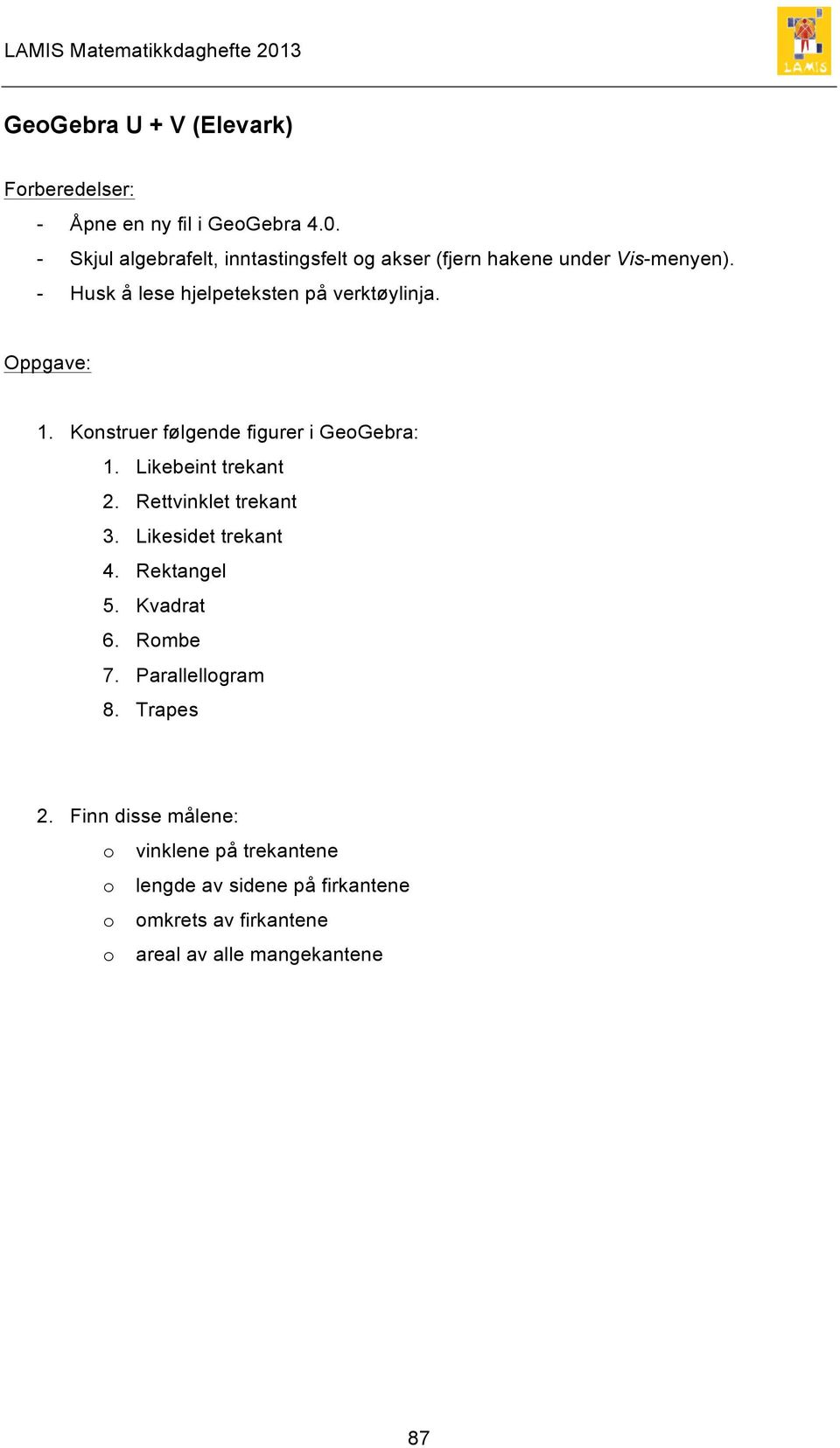 Oppgave: 1. Konstruer følgende figurer i GeoGebra: 1. Likebeint trekant 2. Rettvinklet trekant 3. Likesidet trekant 4.