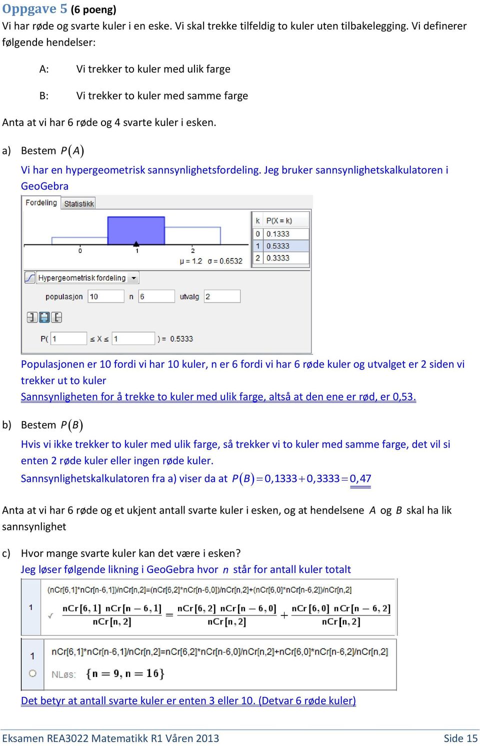 a) Bestem PA Vi har en hypergeometrisk sannsynlighetsfordeling.