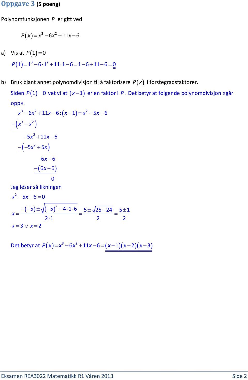 P1 0 vet vi at 1 3 3 x 6x 11x 6: x 1 x 5x 6 x x 5x 11x 6 5x 5x 6x 6 6x 6 0 Jeg løser så likningen x 5x 6 0 5 5 416 5