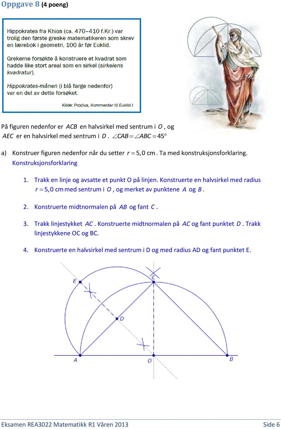 Trakk en linje og avsatte et punkt O på linjen. Konstruerte en halvsirkel med radius 5,0 cm r med sentrum i O, og merket av punktene A og B.