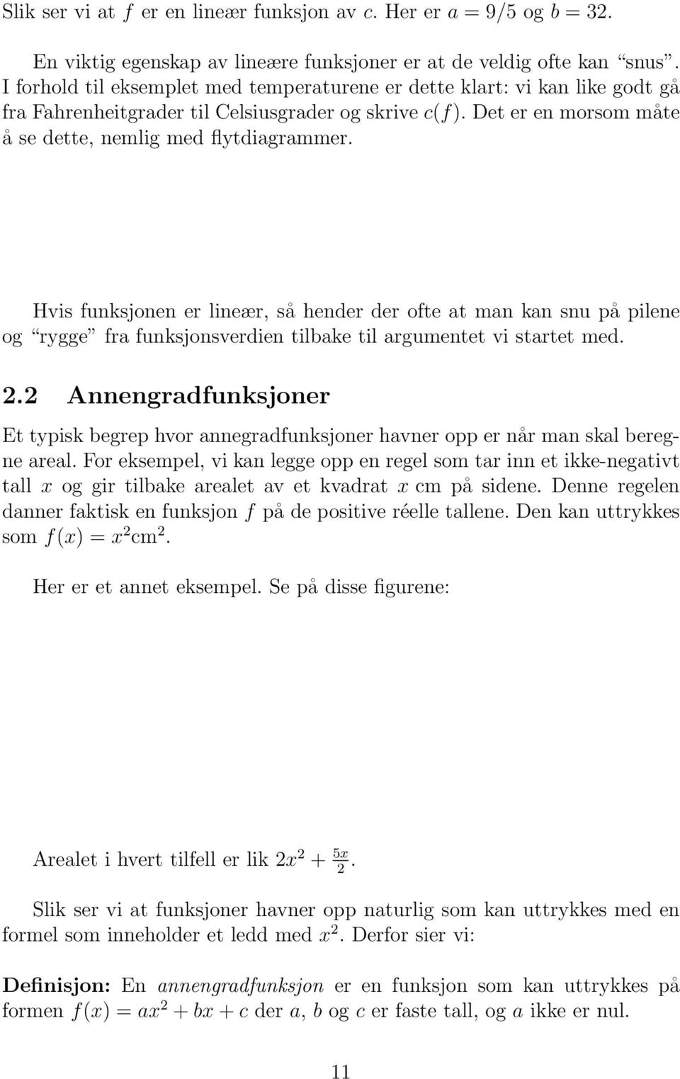 Hvis funksjonen er lineær, så hender der ofte at man kan snu på pilene og rygge fra funksjonsverdien tilbake til argumentet vi startet med. 2.