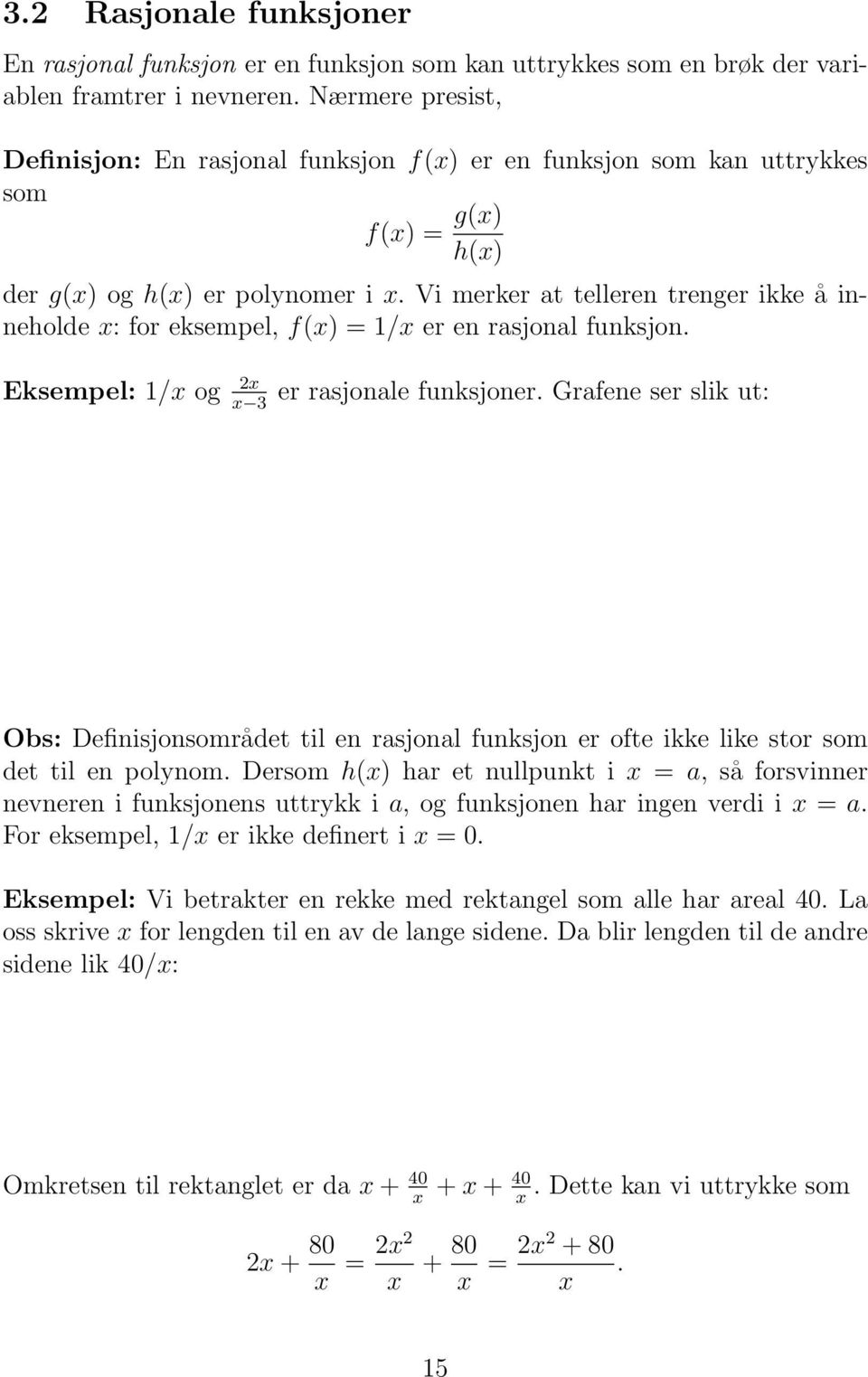 Vi merker at telleren trenger ikke å inneholde x: for eksempel, f(x) = 1/x er en rasjonal funksjon. Eksempel: 1/x og 2x x 3 er rasjonale funksjoner.